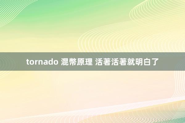 tornado 混幣原理 活著活著就明白了